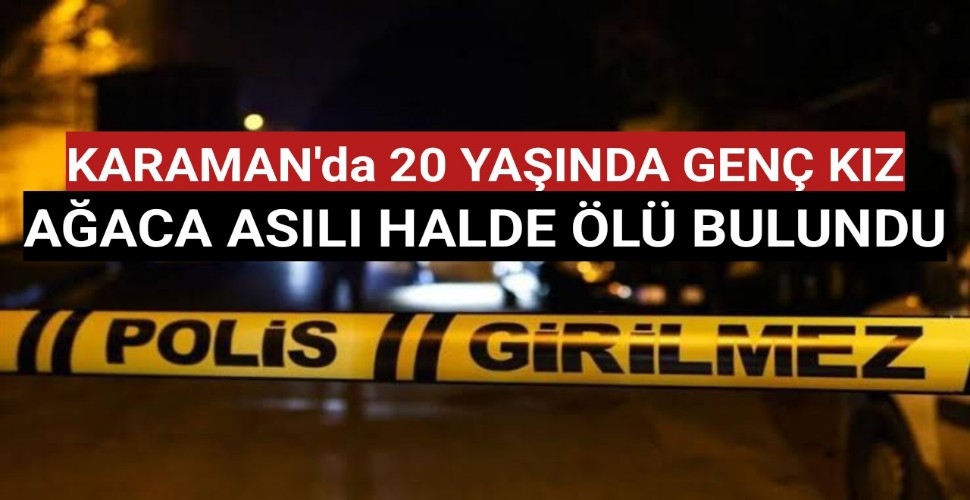 Karaman'da 22 Yaşında Genç Kız Ağaca Asılı Halde Ölü Bulundu