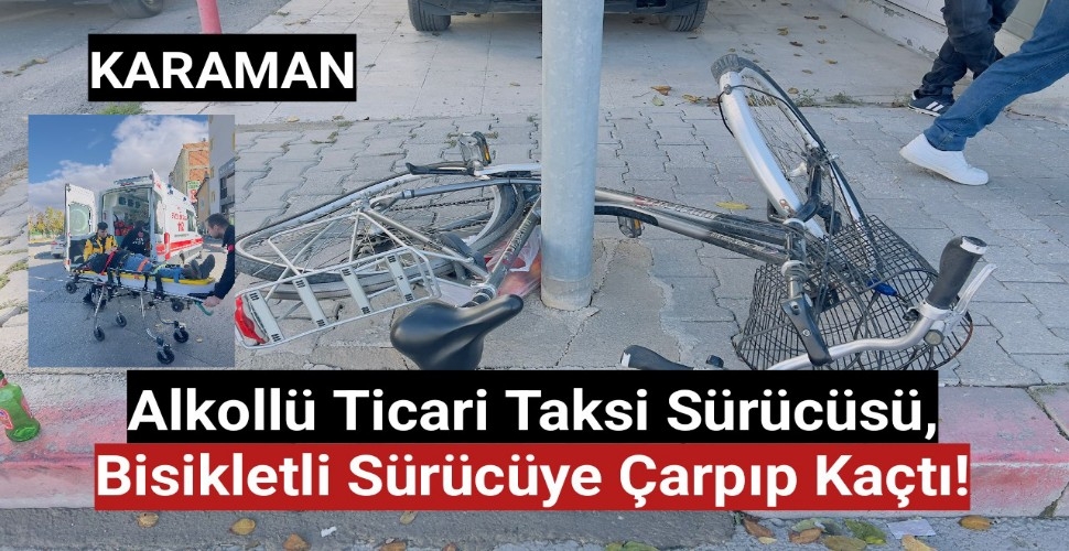 Karaman'da alkollü olduğu iddia edilen ticari taksi, bisikletli sürücüye çarpıp kaçtı!